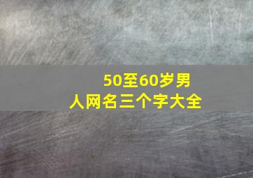 50至60岁男人网名三个字大全