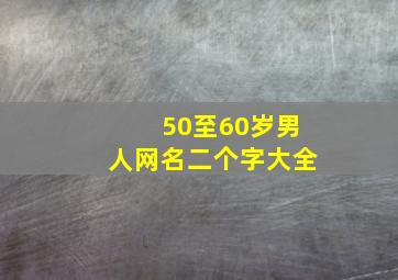 50至60岁男人网名二个字大全