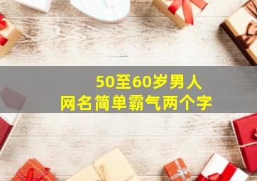 50至60岁男人网名简单霸气两个字