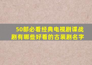 50部必看经典电视剧谍战剧有哪些好看的古装剧名字