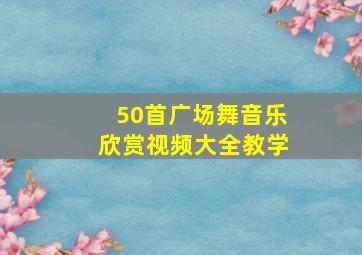 50首广场舞音乐欣赏视频大全教学