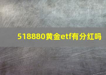 518880黄金etf有分红吗