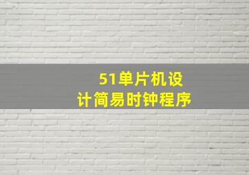 51单片机设计简易时钟程序