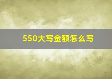 550大写金额怎么写