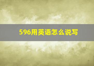 596用英语怎么说写