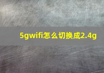 5gwifi怎么切换成2.4g