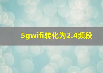 5gwifi转化为2.4频段