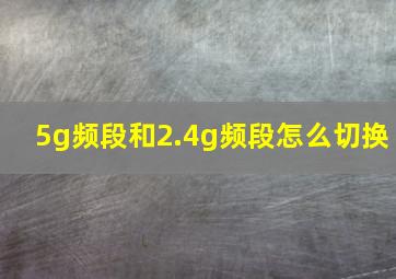 5g频段和2.4g频段怎么切换