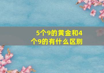 5个9的黄金和4个9的有什么区别