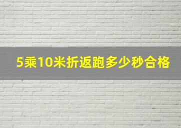 5乘10米折返跑多少秒合格