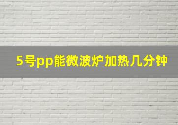 5号pp能微波炉加热几分钟