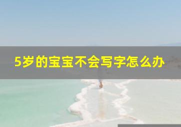 5岁的宝宝不会写字怎么办