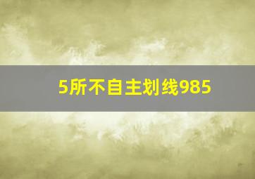 5所不自主划线985