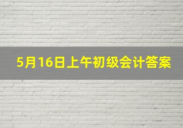 5月16日上午初级会计答案