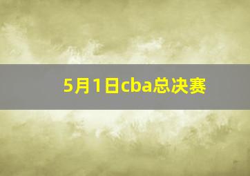 5月1日cba总决赛