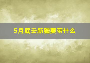 5月底去新疆要带什么