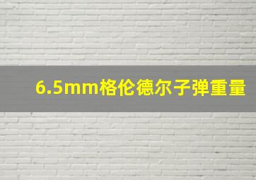 6.5mm格伦德尔子弹重量