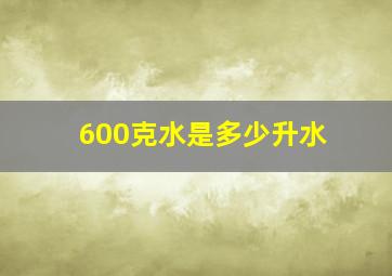 600克水是多少升水