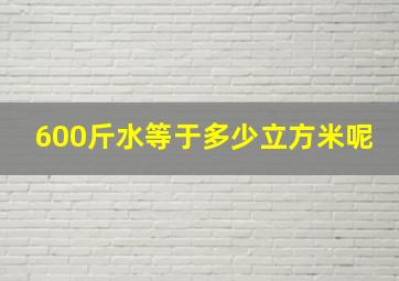 600斤水等于多少立方米呢