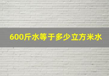 600斤水等于多少立方米水