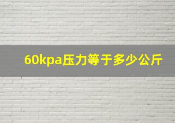 60kpa压力等于多少公斤