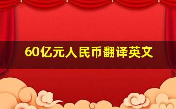 60亿元人民币翻译英文