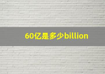 60亿是多少billion