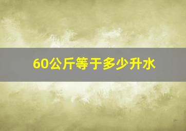 60公斤等于多少升水