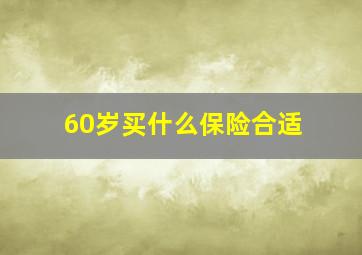 60岁买什么保险合适