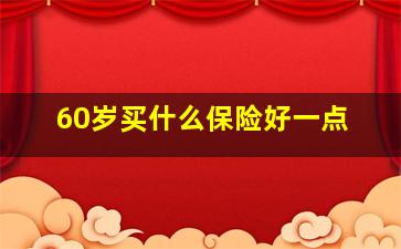 60岁买什么保险好一点