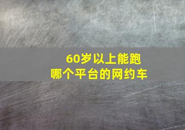 60岁以上能跑哪个平台的网约车