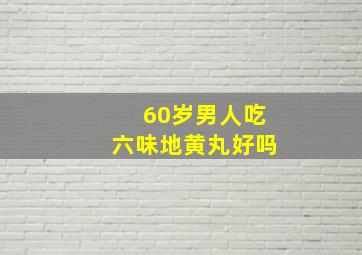 60岁男人吃六味地黄丸好吗