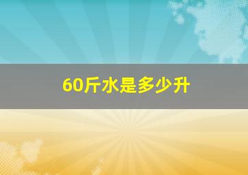 60斤水是多少升