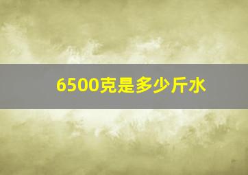 6500克是多少斤水