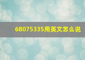 68075335用英文怎么说