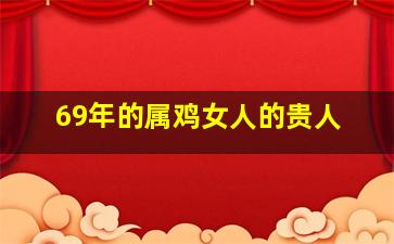 69年的属鸡女人的贵人