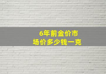 6年前金价市场价多少钱一克