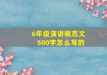 6年级演讲稿范文500字怎么写的