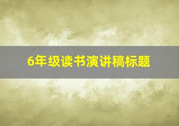 6年级读书演讲稿标题