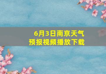 6月3日南京天气预报视频播放下载