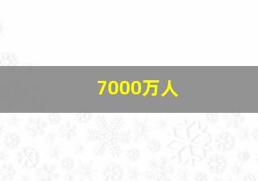 7000万人