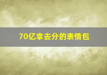 70亿拿去分的表情包