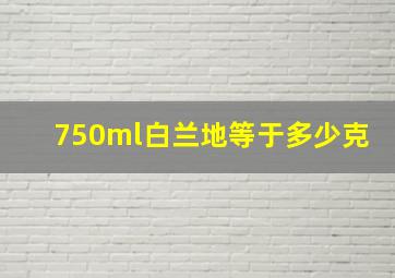 750ml白兰地等于多少克