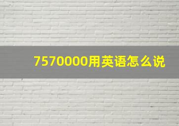 7570000用英语怎么说