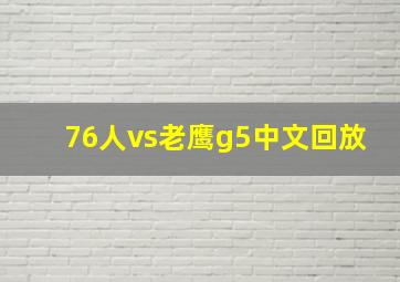 76人vs老鹰g5中文回放