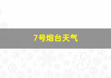 7号烟台天气