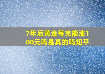 7年后黄金每克能涨100元吗是真的吗知乎