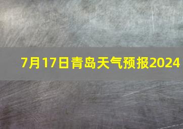 7月17日青岛天气预报2024