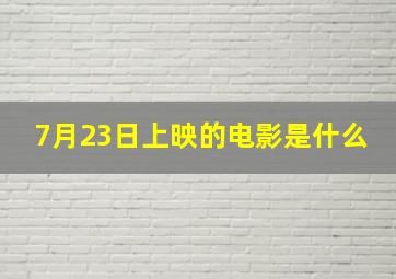 7月23日上映的电影是什么