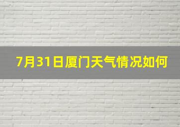 7月31日厦门天气情况如何